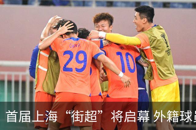 首届上海“街超”将启幕 外籍球员也可同场竞技